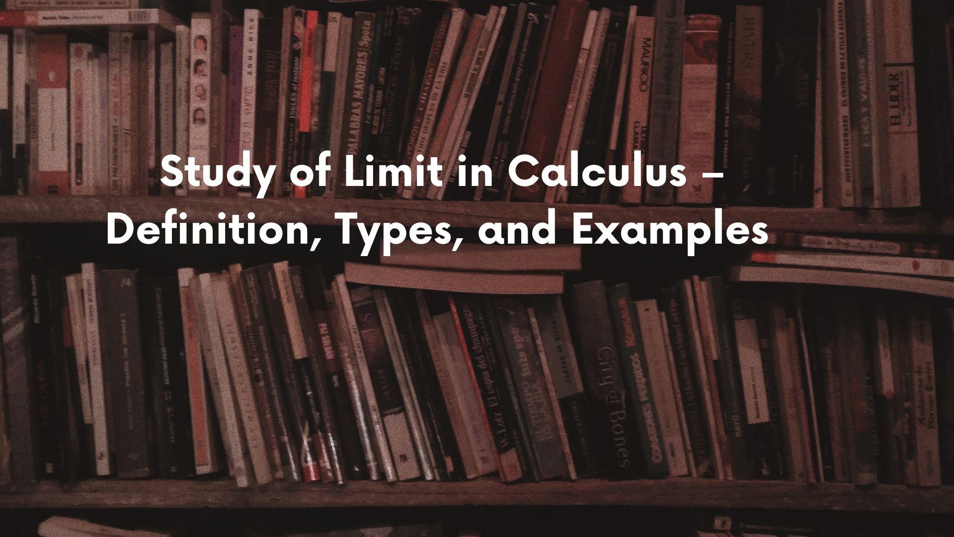 Study of Limit in Calculus – Definition, Types, and Examples